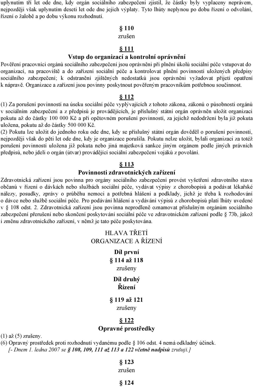 110 zrušen 111 Vstup do organizací a kontrolní oprávnění Pověření pracovníci orgánů sociálního zabezpečení jsou oprávněni při plnění úkolů sociální péče vstupovat do organizací, na pracoviště a do