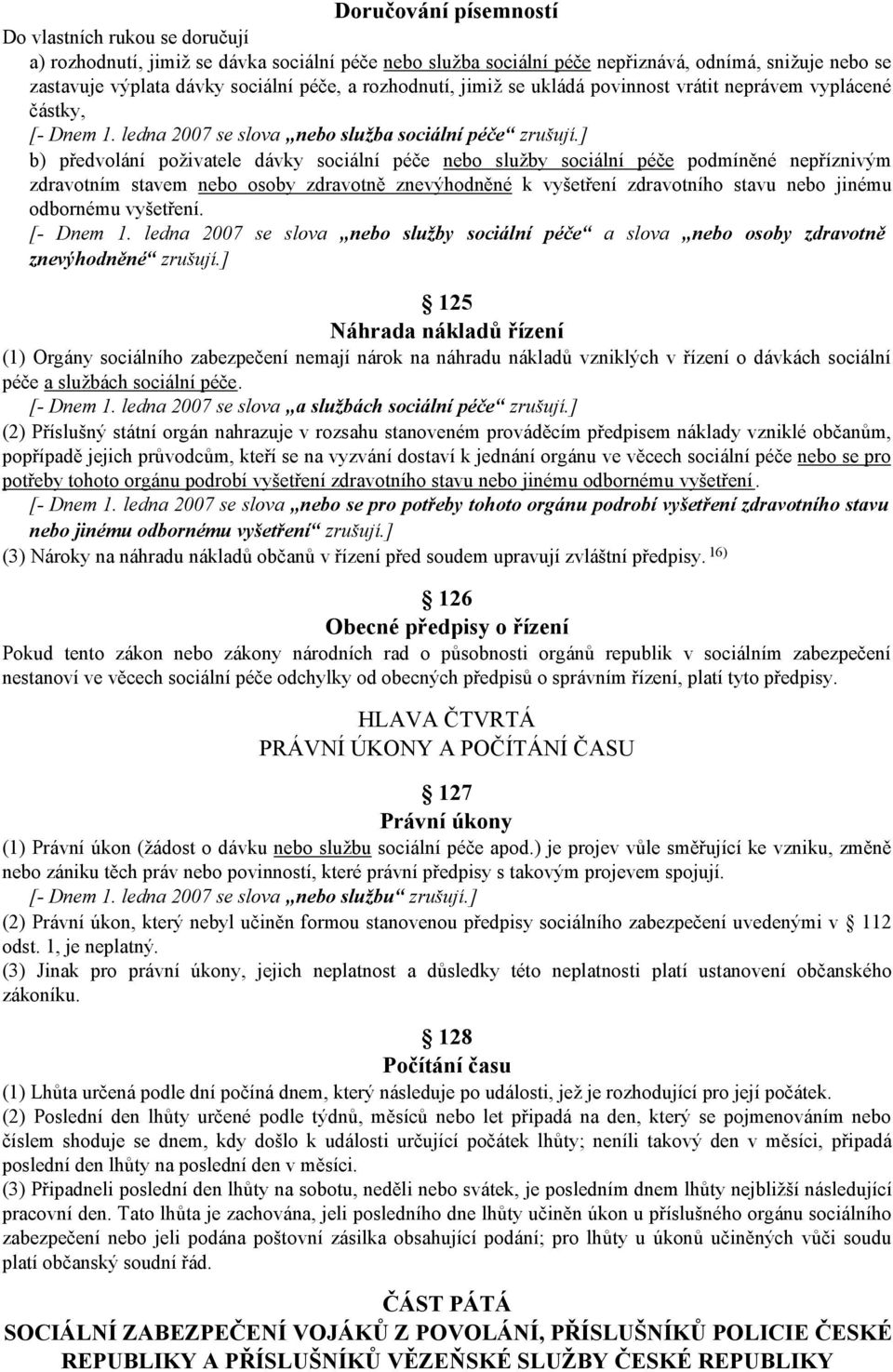 ] b) předvolání poživatele dávky sociální péče nebo služby sociální péče podmíněné nepříznivým zdravotním stavem nebo osoby zdravotně znevýhodněné k vyšetření zdravotního stavu nebo jinému odbornému