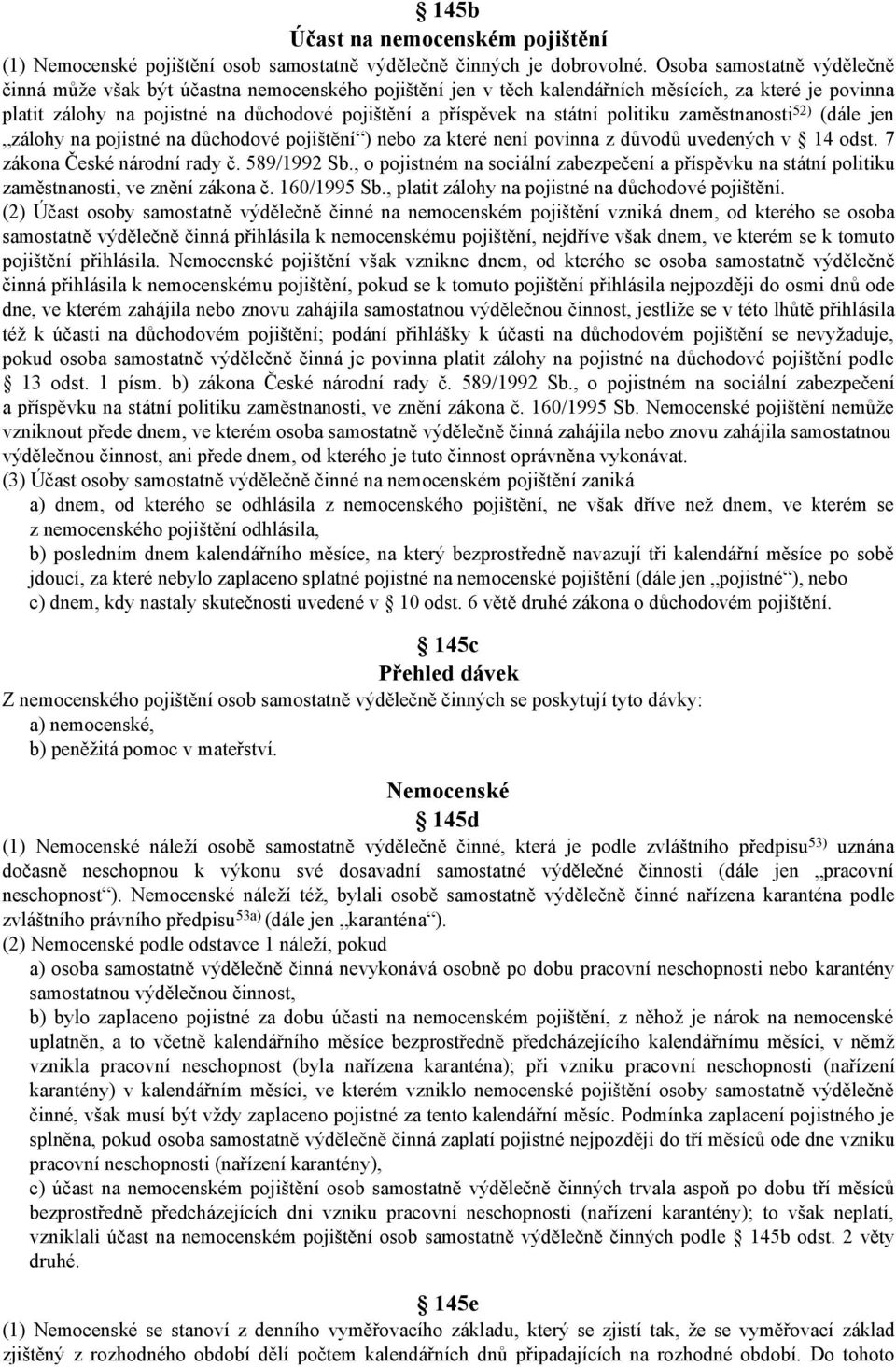 státní politiku zaměstnanosti 52) (dále jen zálohy na pojistné na důchodové pojištění ) nebo za které není povinna z důvodů uvedených v 14 odst. 7 zákona České národní rady č. 589/1992 Sb.