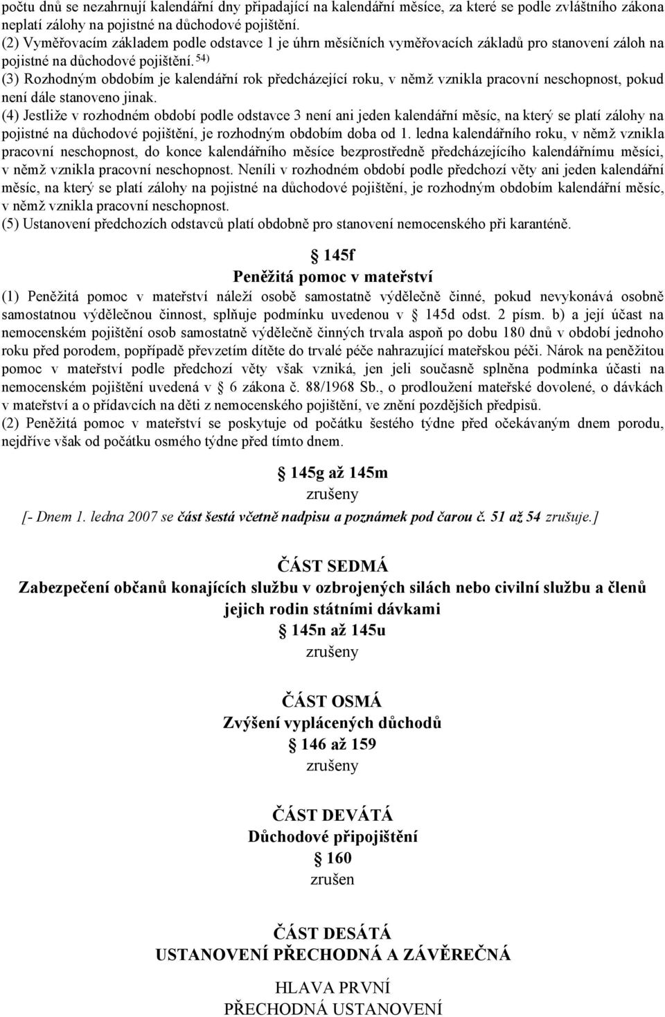 54) (3) Rozhodným obdobím je kalendářní rok předcházející roku, v němž vznikla pracovní neschopnost, pokud není dále stanoveno jinak.