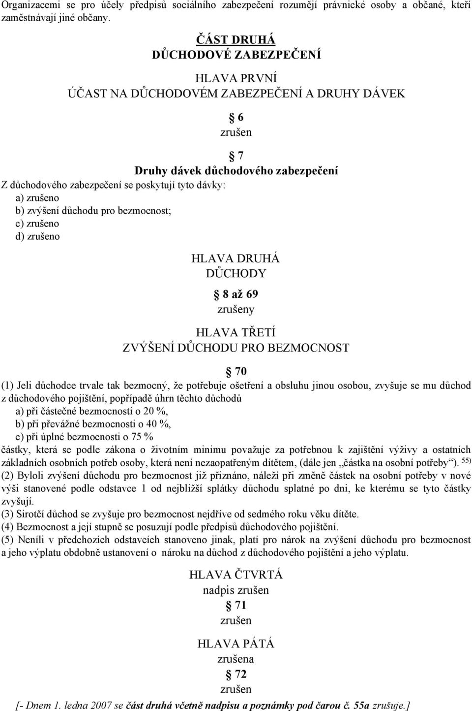 b) zvýšení důchodu pro bezmocnost; c) zrušeno d) zrušeno HLAVA DRUHÁ DŮCHODY 8 až 69 HLAVA TŘETÍ ZVÝŠENÍ DŮCHODU PRO BEZMOCNOST 70 (1) Jeli důchodce trvale tak bezmocný, že potřebuje ošetření a