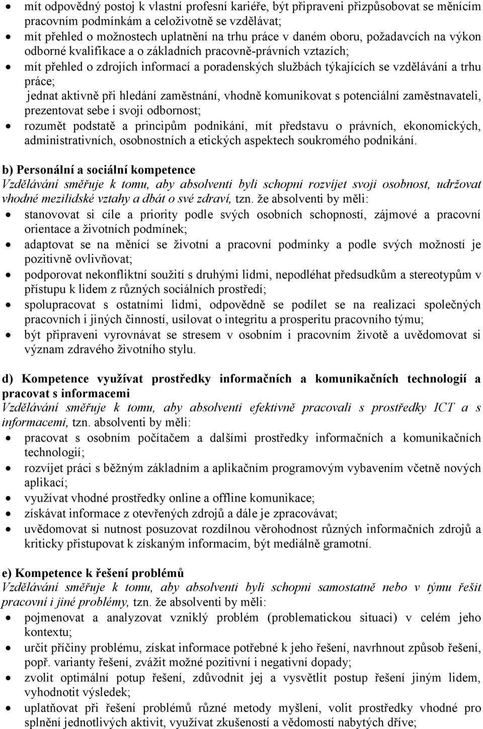 aktivně při hledání zaměstnání, vhodně komunikovat s potenciální zaměstnavateli, prezentovat sebe i svoji odbornost; rozumět podstatě a principům podnikání, mít představu o právních, ekonomických,