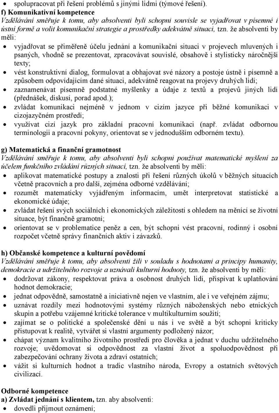 že absolventi by měli: vyjadřovat se přiměřeně účelu jednání a komunikační situaci v projevech mluvených i psaných, vhodně se prezentovat, zpracovávat souvislé, obsahově i stylisticky náročnější