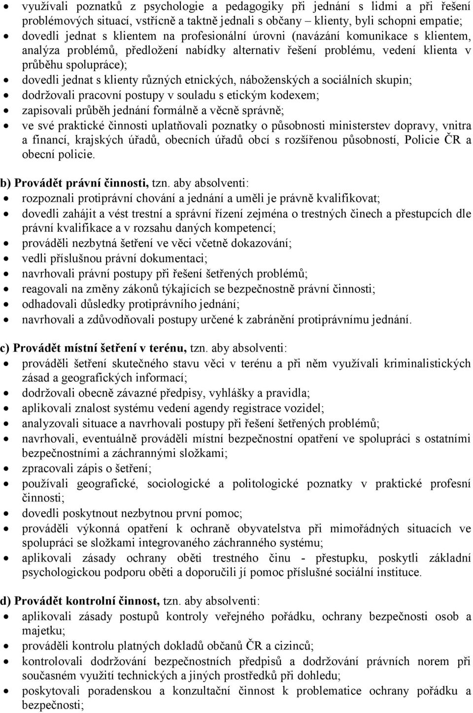 etnických, náboženských a sociálních skupin; dodržovali pracovní postupy v souladu s etickým kodexem; zapisovali průběh jednání formálně a věcně správně; ve své praktické činnosti uplatňovali