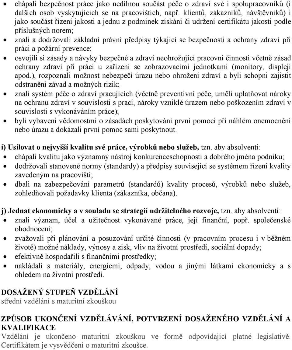 se bezpečnosti a ochrany zdraví při práci a požární prevence; osvojili si zásady a návyky bezpečné a zdraví neohrožující pracovní činnosti včetně zásad ochrany zdraví při práci u zařízení se