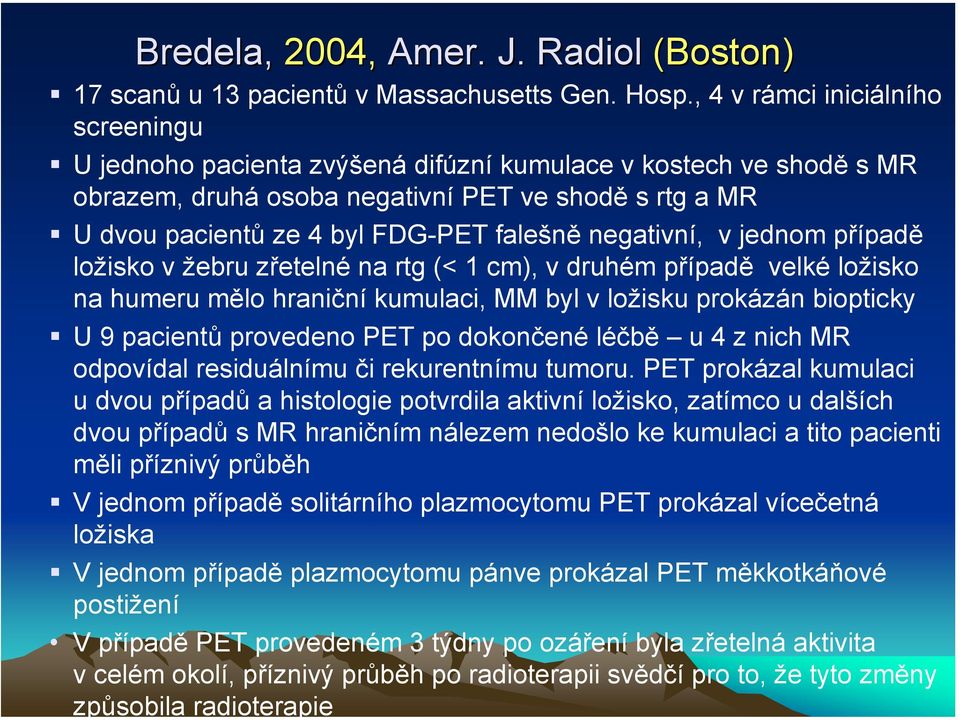 negativní, v jednom případě ložisko v žebru zřetelné na rtg (< 1 cm), v druhém případě velké ložisko na humeru mělo hraniční kumulaci, MM byl v ložisku prokázán biopticky U 9 pacientů provedeno PET