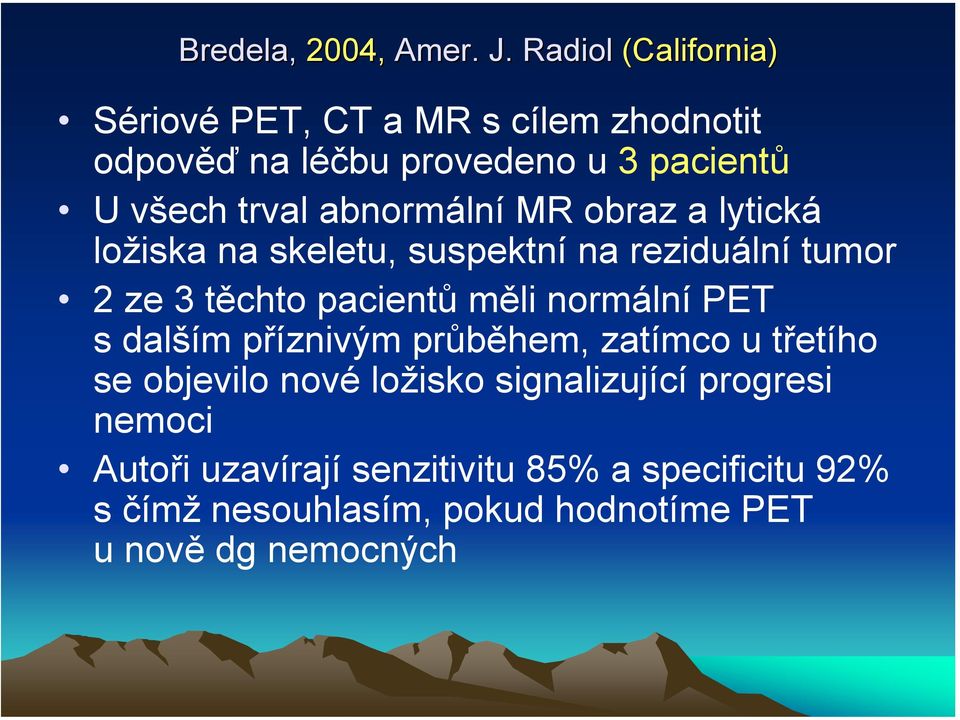 abnormální MR obraz a lytická ložiska na skeletu, suspektní na reziduální tumor 2 ze 3 těchto pacientů měli normální