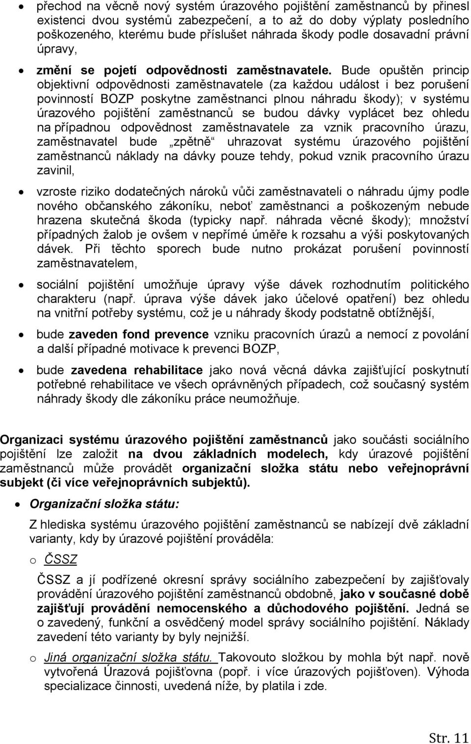 Bude opuštěn princip objektivní odpovědnosti zaměstnavatele (za každou událost i bez porušení povinností BOZP poskytne zaměstnanci plnou náhradu škody); v systému úrazového pojištění zaměstnanců se