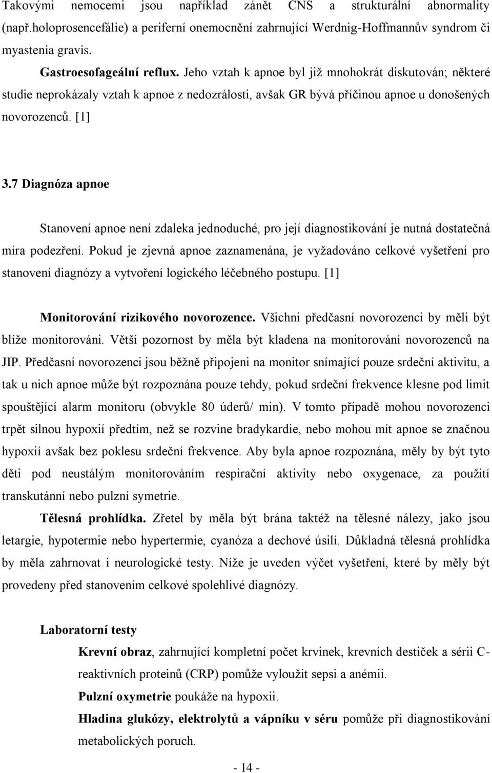 7 Diagnóza apnoe Stanovení apnoe není zdaleka jednoduché, pro její diagnostikování je nutná dostatečná míra podezření.