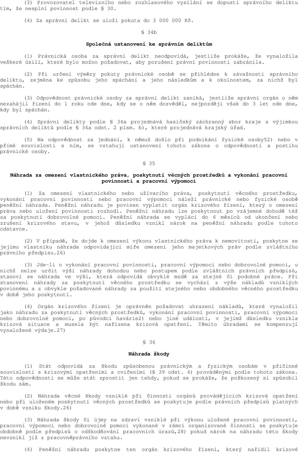 povinnosti zabránila. (2) Při určení výměry pokuty právnické osobě se přihlédne k závažnosti správního deliktu, zejména ke způsobu jeho spáchání a jeho následkům a k okolnostem, za nichž byl spáchán.