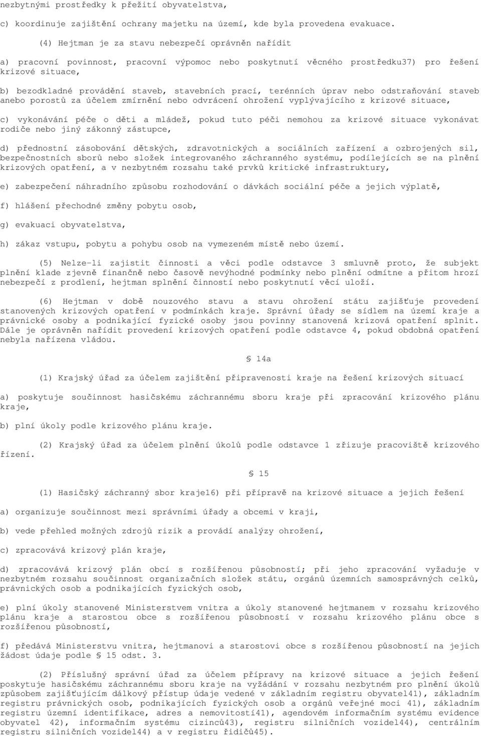 stavebních prací, terénních úprav nebo odstraňování staveb anebo porostů za účelem zmírnění nebo odvrácení ohrožení vyplývajícího z krizové situace, c) vykonávání péče o děti a mládež, pokud tuto