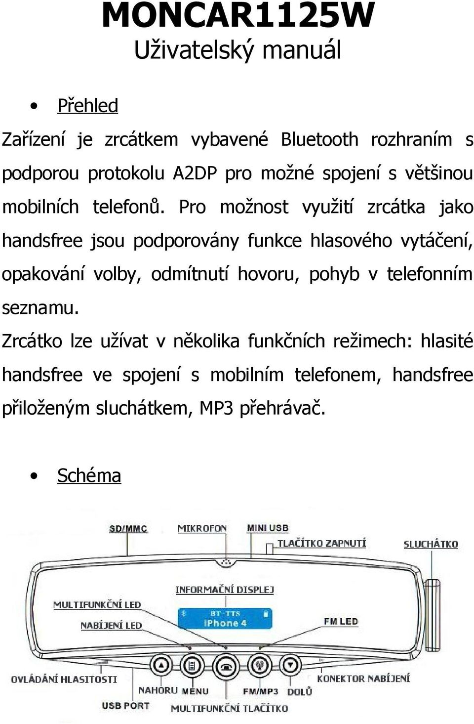 Pro možnost využití zrcátka jako handsfree jsou podporovány funkce hlasového vytáčení, opakování volby, odmítnutí