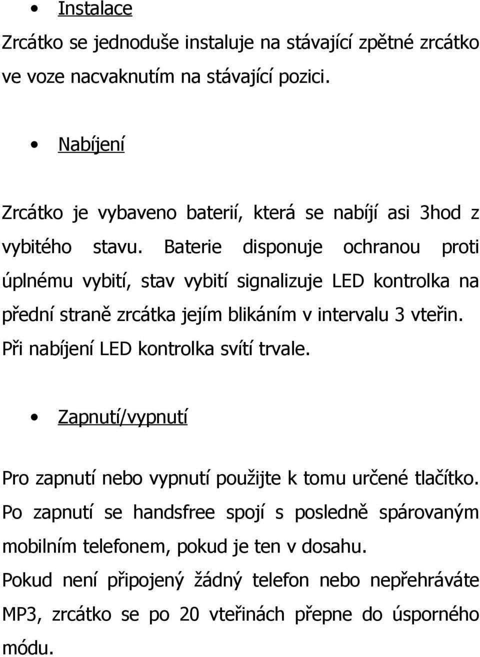 Baterie disponuje ochranou proti úplnému vybití, stav vybití signalizuje LED kontrolka na přední straně zrcátka jejím blikáním v intervalu 3 vteřin.