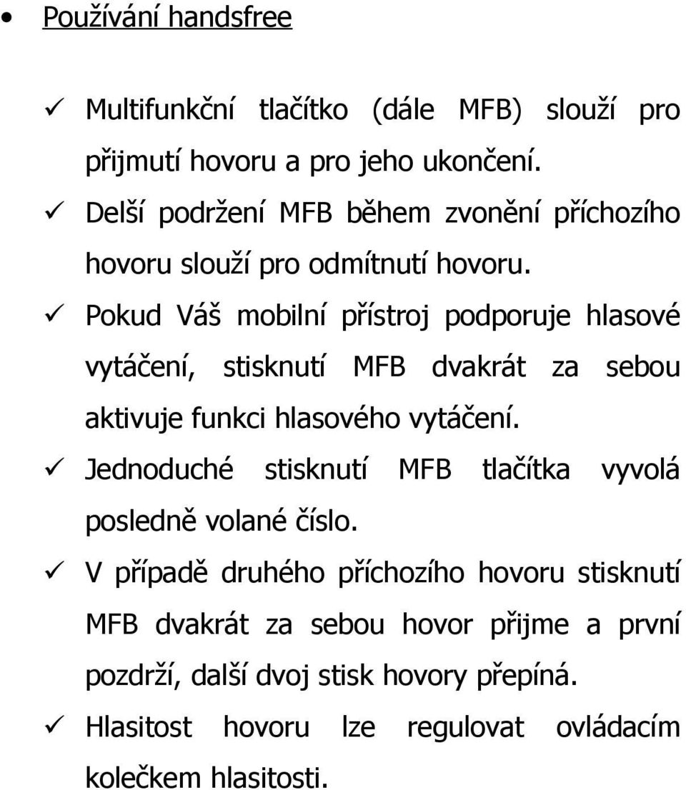 Pokud Váš mobilní přístroj podporuje hlasové vytáčení, stisknutí MFB dvakrát za sebou aktivuje funkci hlasového vytáčení.