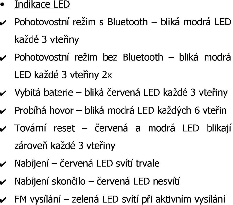 hovor bliká modrá LED každých 6 vteřin Tovární reset červená a modrá LED blikají zároveň každé 3 vteřiny