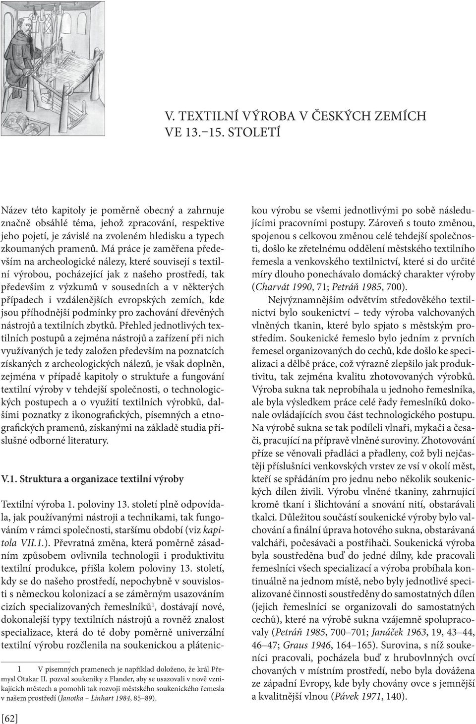 Má práce je zaměřena především na archeologické nálezy, které souvisejí s textilní výrobou, pocházející jak z našeho prostředí, tak především z výzkumů v sousedních a v některých případech i