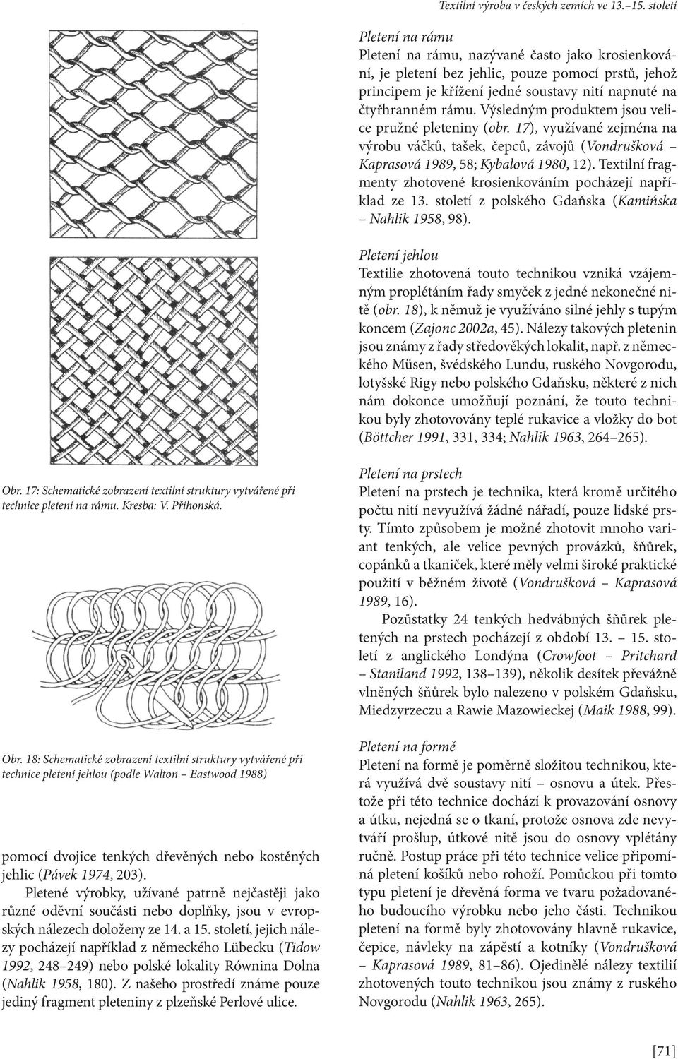 Textilní fragmenty zhotovené krosienkováním pocházejí například ze 13. století z polského Gdaňska (Kamińska Nahlik 1958, 98).
