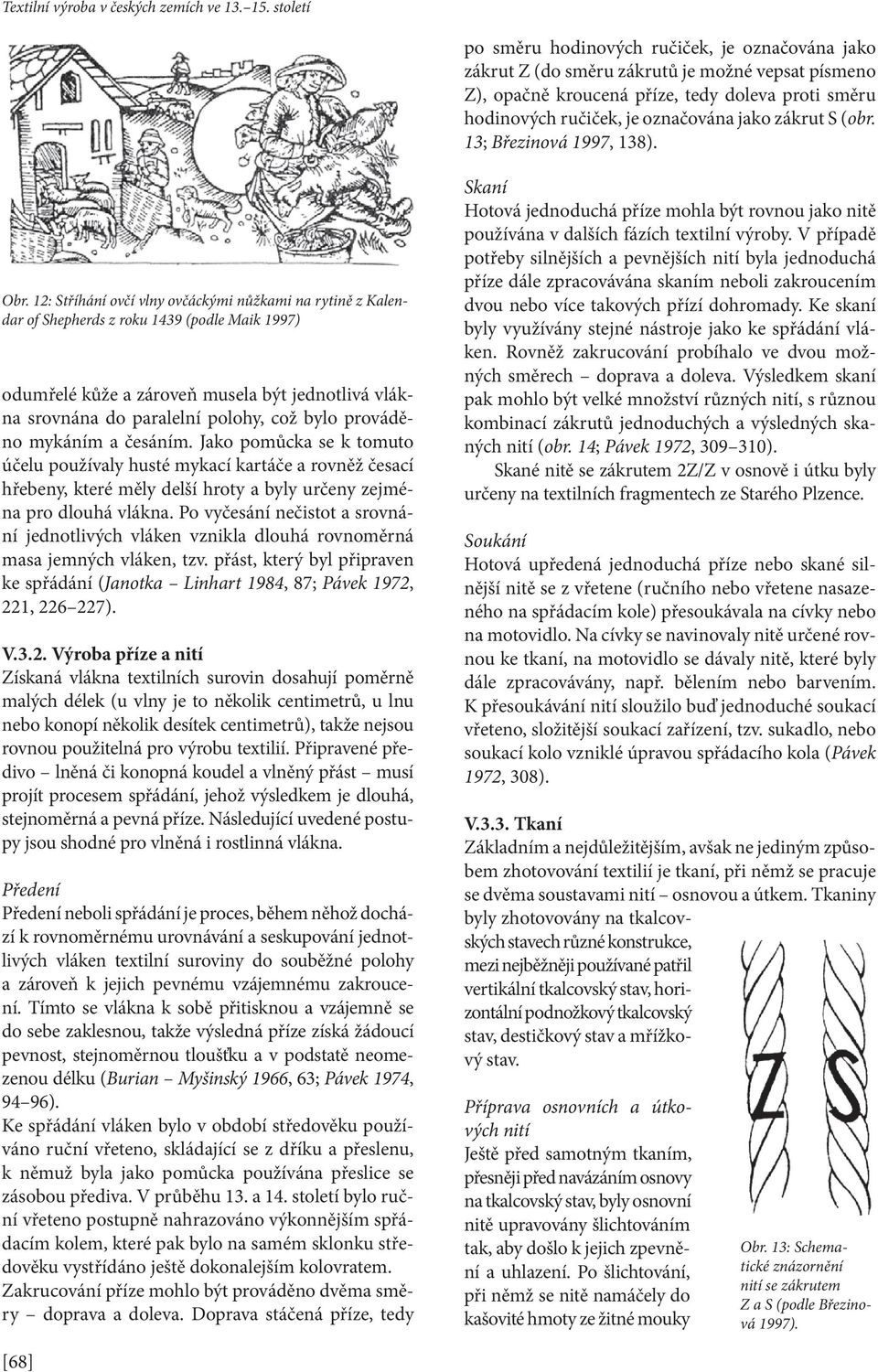 12: Stříhání ovčí vlny ovčáckými nůžkami na rytině z Kalendar of Shepherds z roku 1439 (podle Maik 1997) odumřelé kůže a zároveň musela být jednotlivá vlákna srovnána do paralelní polohy, což bylo