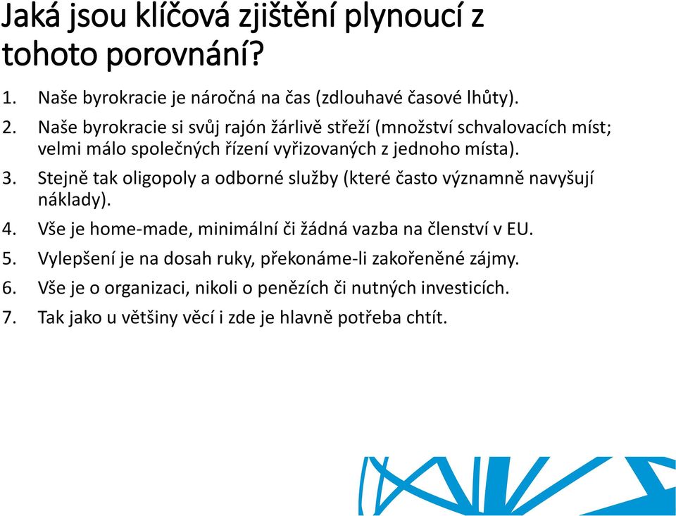 Stejně tak oligopoly a odborné služby (které často významně navyšují náklady). 4. Vše je home-made, minimální či žádná vazba na členství v EU. 5.