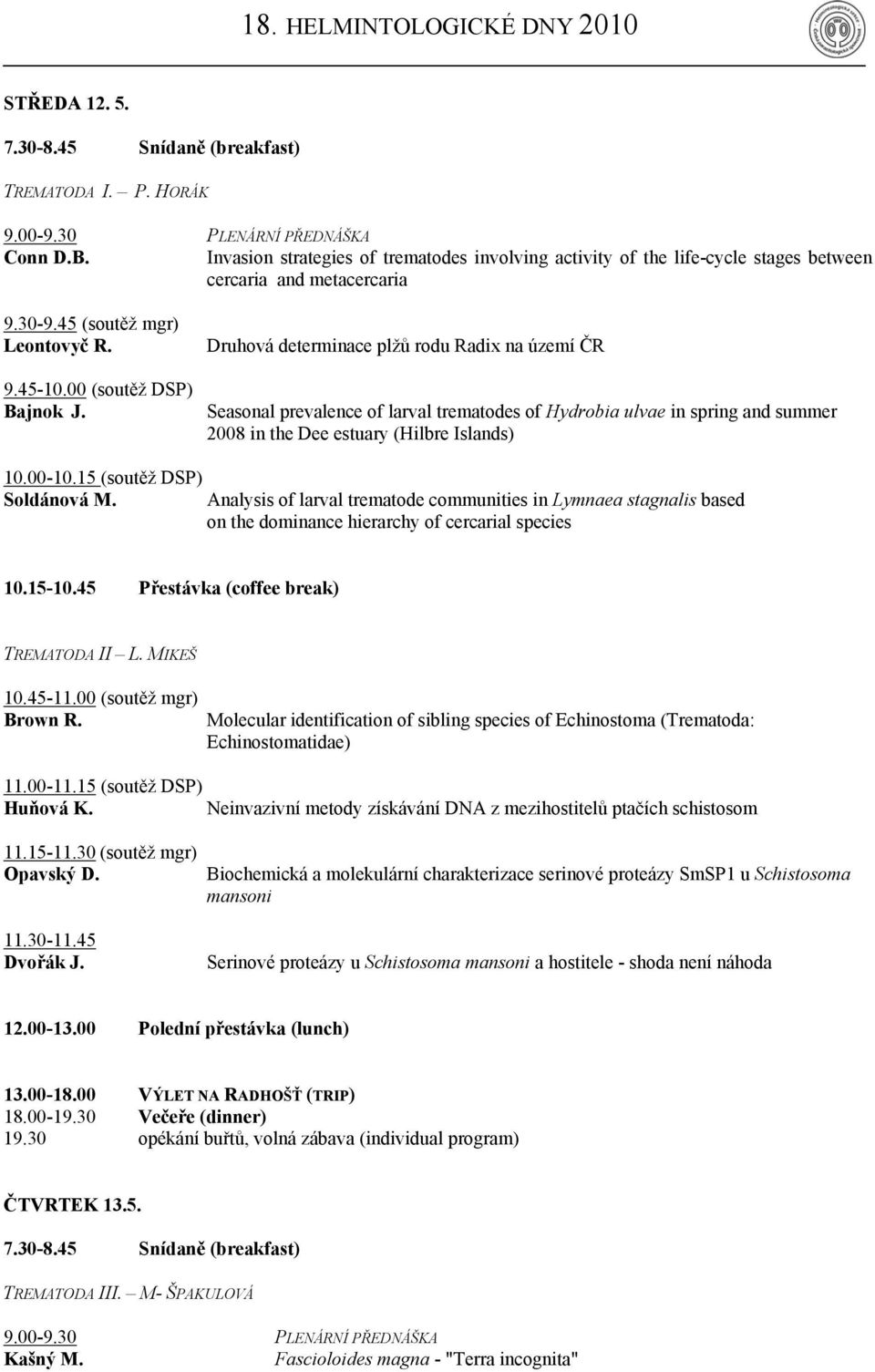 Druhová determinace plžů rodu Radix na území ČR Seasonal prevalence of larval trematodes of Hydrobia ulvae in spring and summer 2008 in the Dee estuary (Hilbre Islands) 10.00-10.