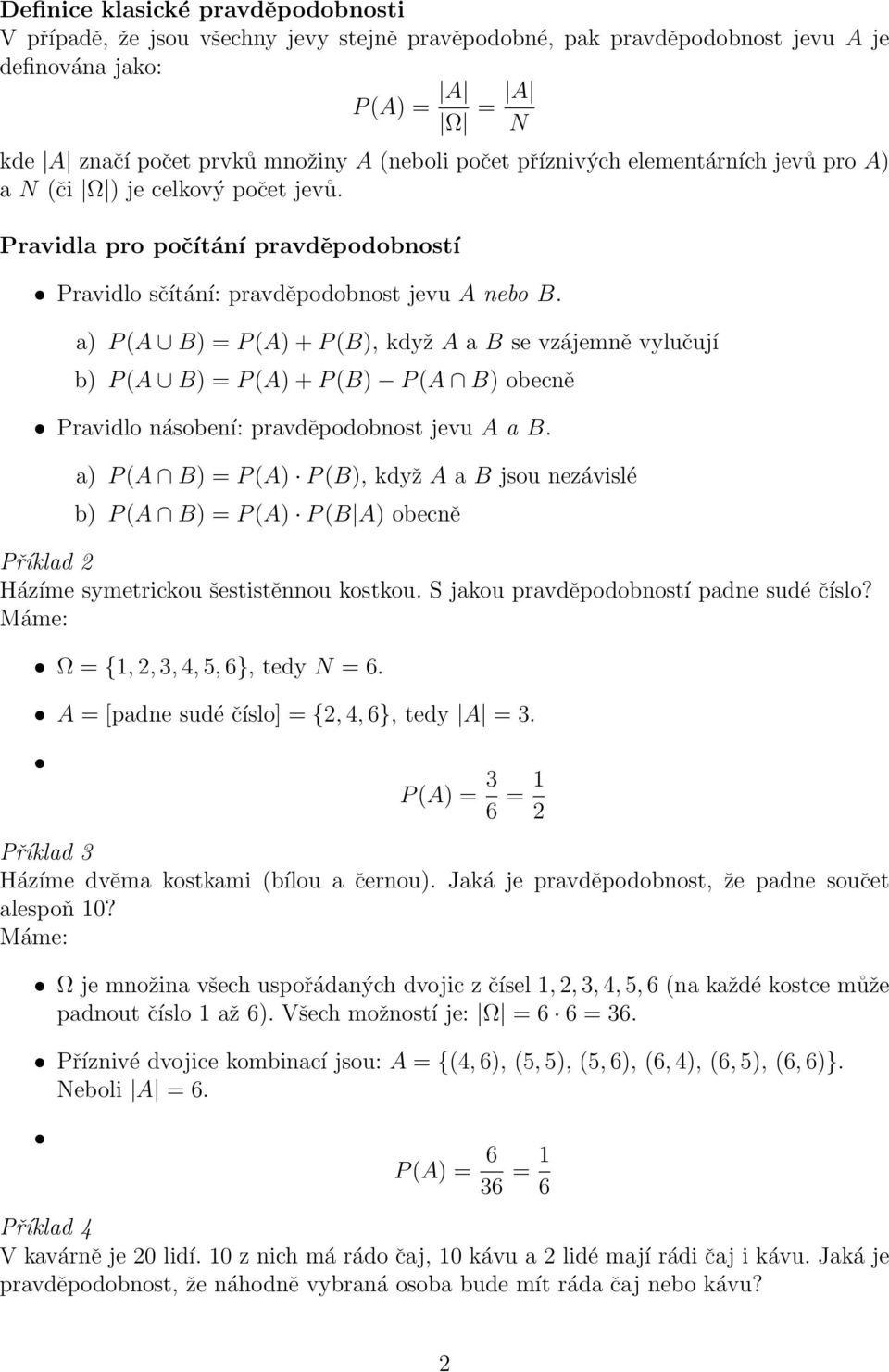 a) P (A B) = P (A) +, když A a B se vzájemě vylučují b) P (A B) = P (A) + obecě Pravidlo ásobeí: pravděpodobost jevu A a B.