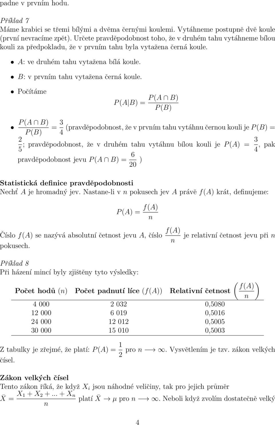 Počítáme = 3 (pravděpodobost, že v prvím tahu vytáhu čerou kouli je = 4 2 5 ; pravděpodobost, že v druhém tahu vytáhu bílou kouli je P (A) = 3 4, pak pravděpodobost jevu = 6 20 ) Statistická defiice