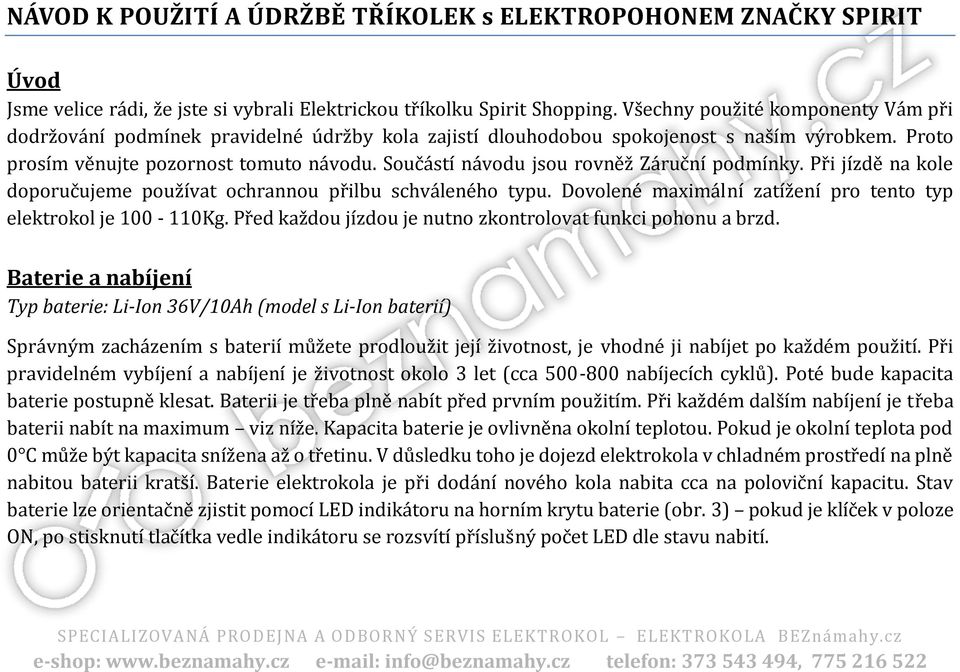 Součástí návodu jsou rovněž Záruční podmínky. Při jízdě na kole doporučujeme používat ochrannou přilbu schváleného typu. Dovolené maximální zatížení pro tento typ elektrokol je 100-110Kg.