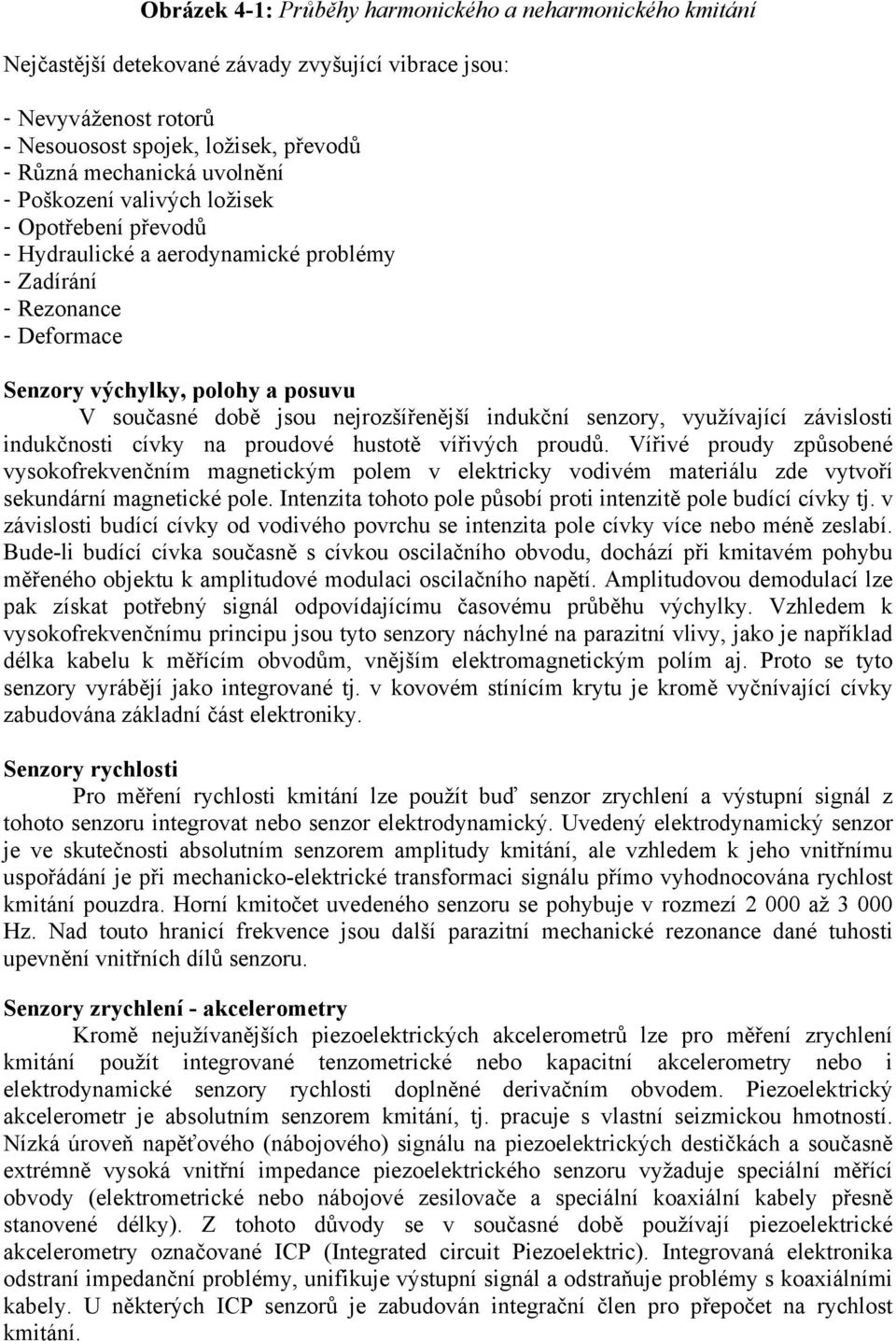 nejrozšířenější indukční senzory, využívající závislosti indukčnosti cívky na proudové hustotě vířivých proudů.