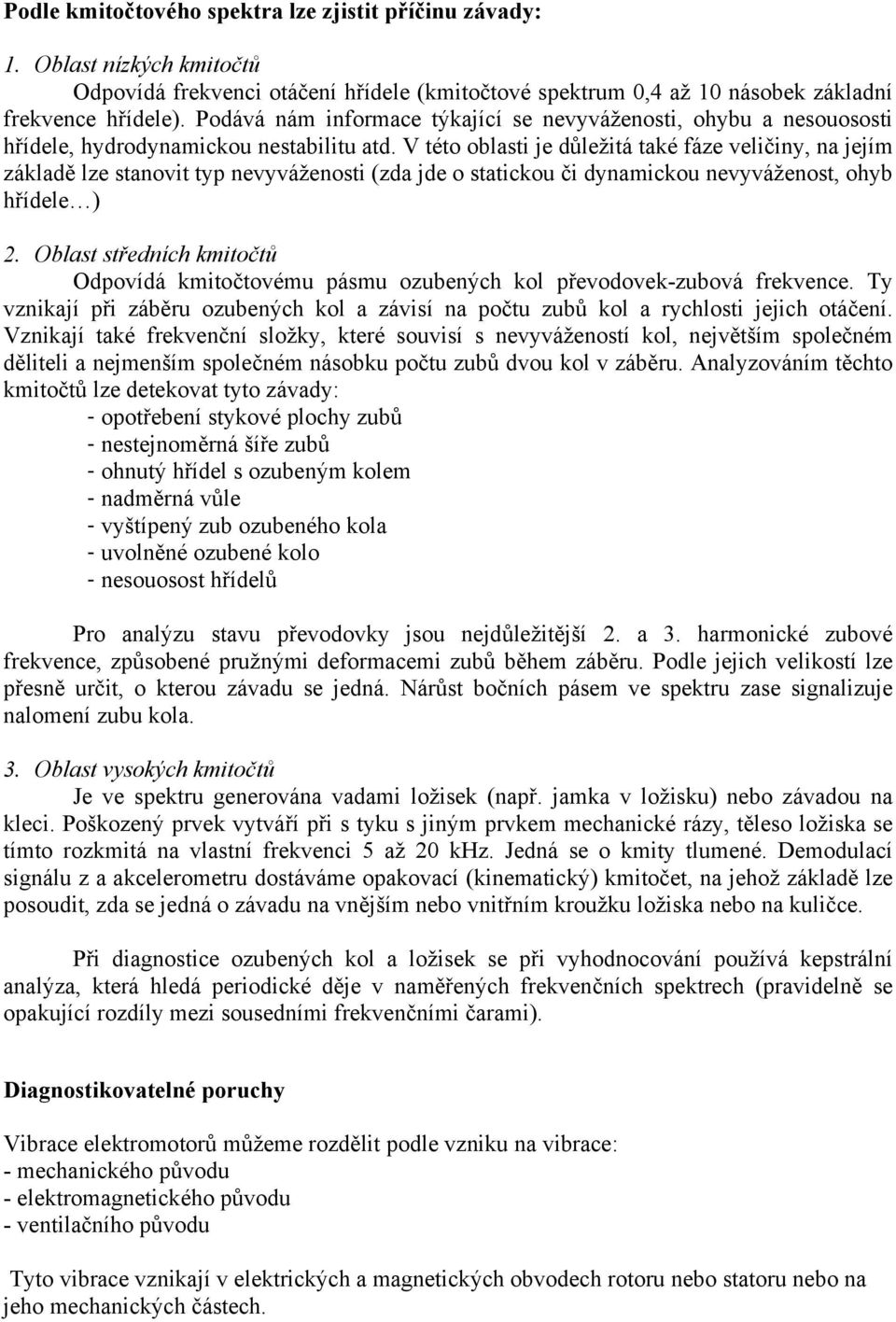 V této oblasti je důležitá také fáze veličiny, na jejím základě lze stanovit typ nevyváženosti (zda jde o statickou či dynamickou nevyváženost, ohyb hřídele ) 2.