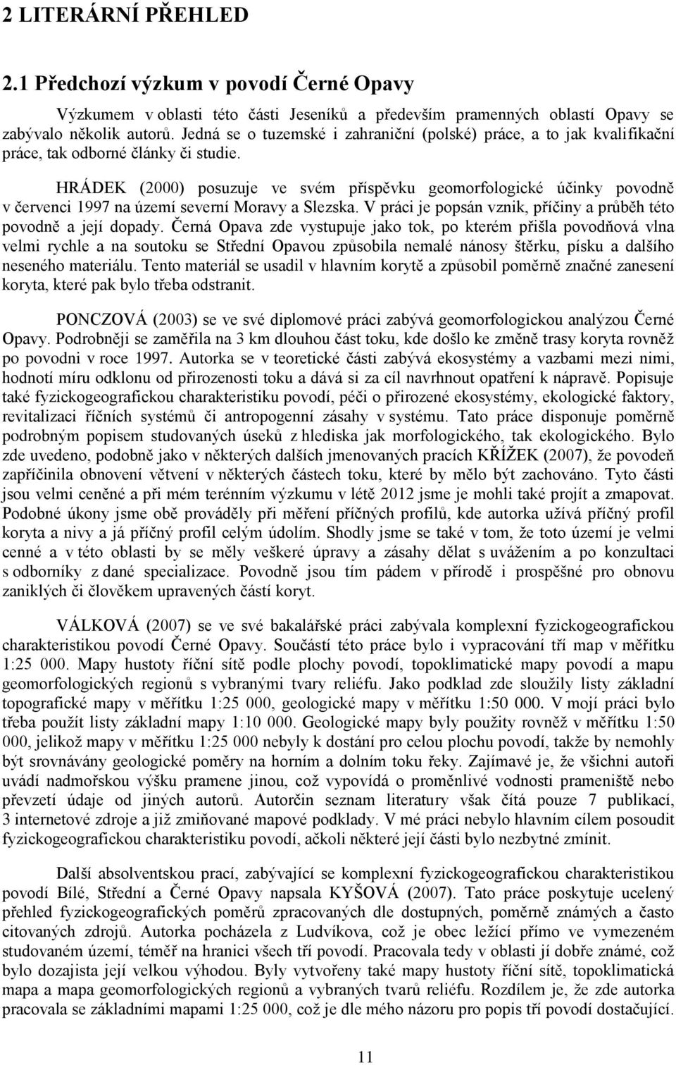 HRÁDEK (2000) posuzuje ve svém příspěvku geomorfologické účinky povodně v červenci 1997 na území severní Moravy a Slezska. V práci je popsán vznik, příčiny a průběh této povodně a její dopady.