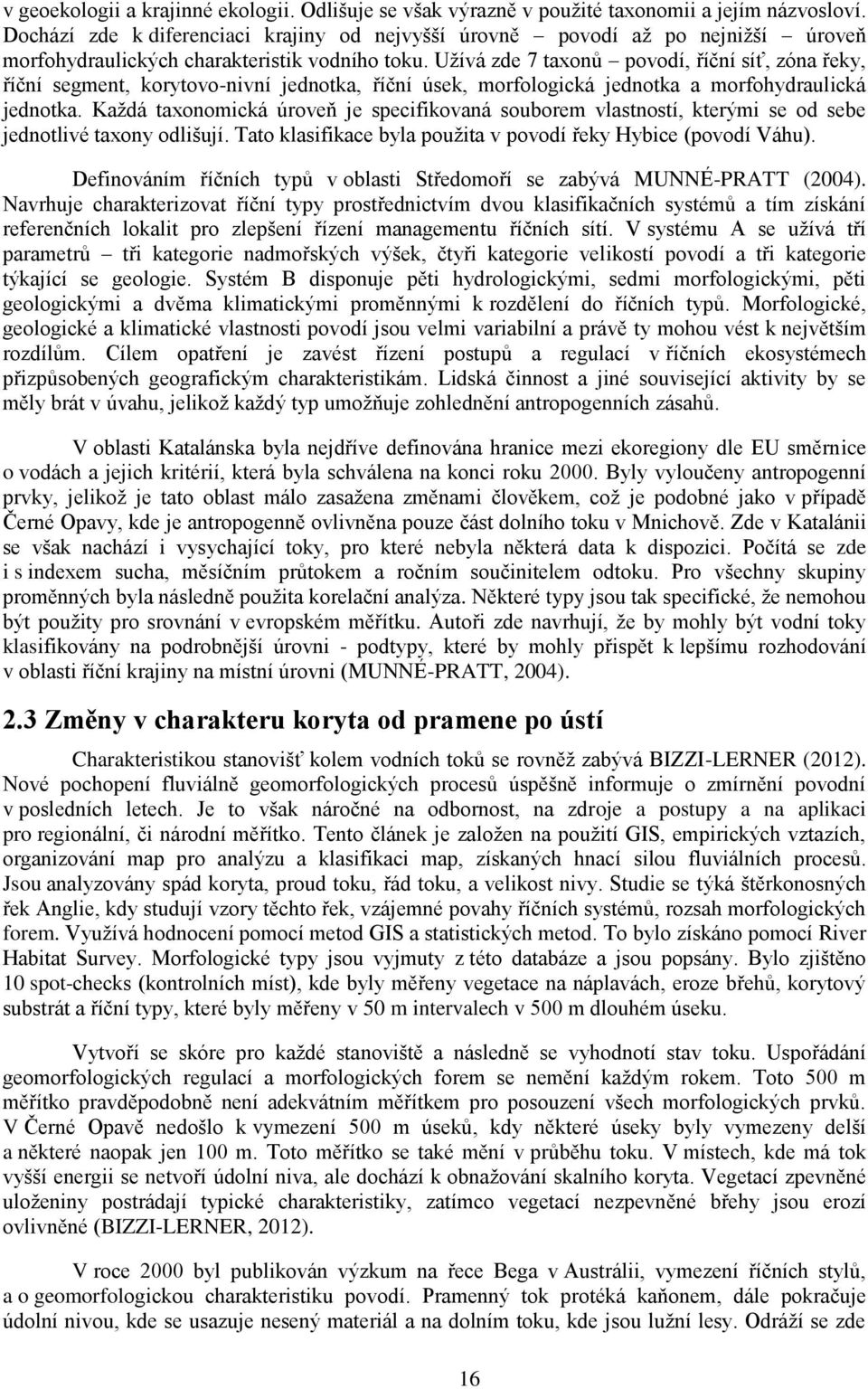 Užívá zde 7 taxonů povodí, říční síť, zóna řeky, říční segment, korytovo-nivní jednotka, říční úsek, morfologická jednotka a morfohydraulická jednotka.