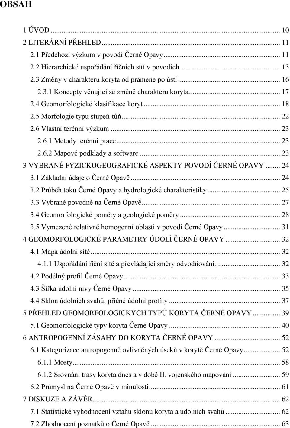 .. 23 2.6.2 Mapové podklady a software... 23 3 VYBRANÉ FYZICKOGEOGRAFICKÉ ASPEKTY POVODÍ ČERNÉ OPAVY... 24 3.1 Základní údaje o Černé Opavě... 24 3.2 Průběh toku Černé Opavy a hydrologické charakteristiky.