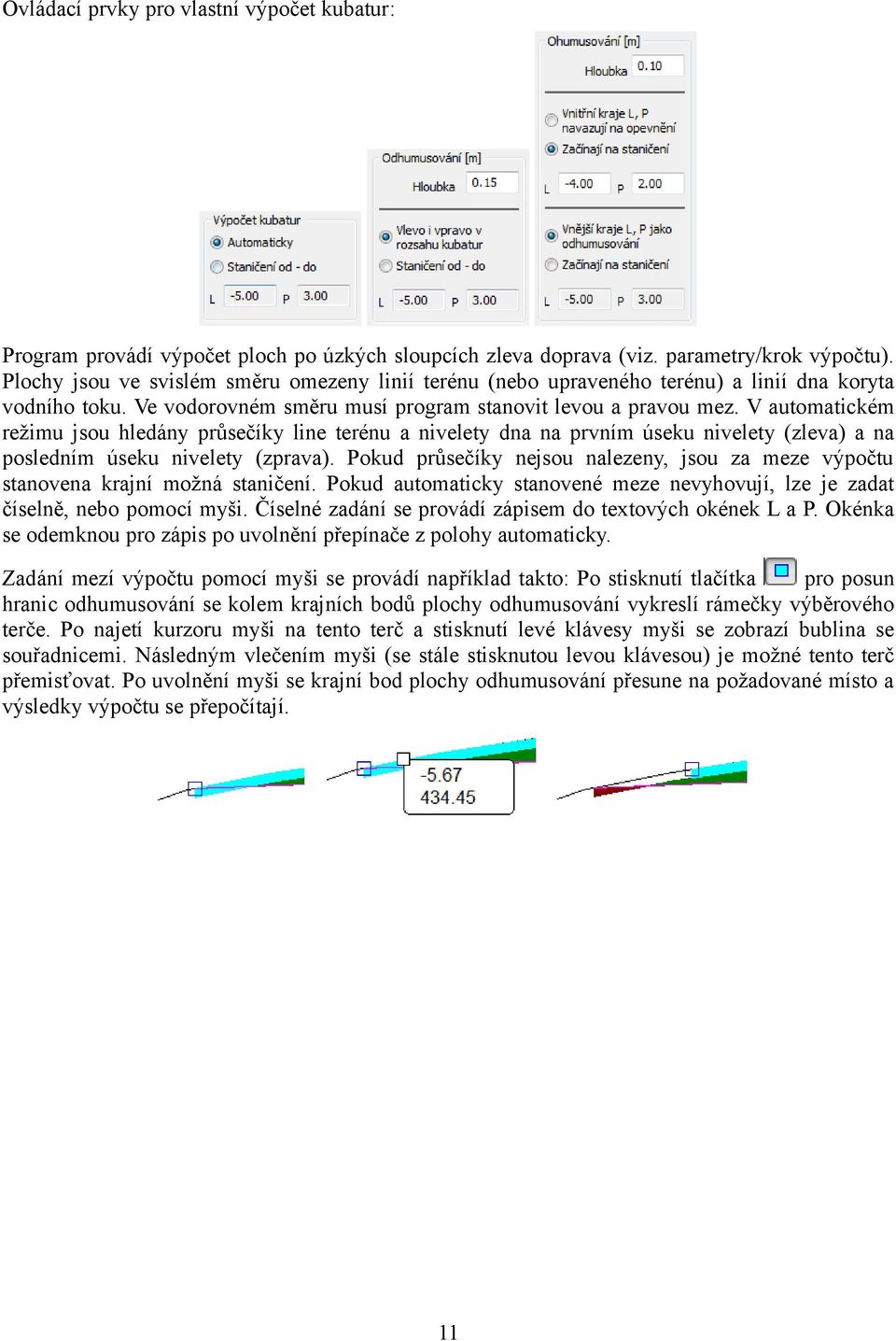 V automatickém režimu jsou hledány průsečíky line terénu a nivelety dna na prvním úseku nivelety (zleva) a na posledním úseku nivelety (zprava).