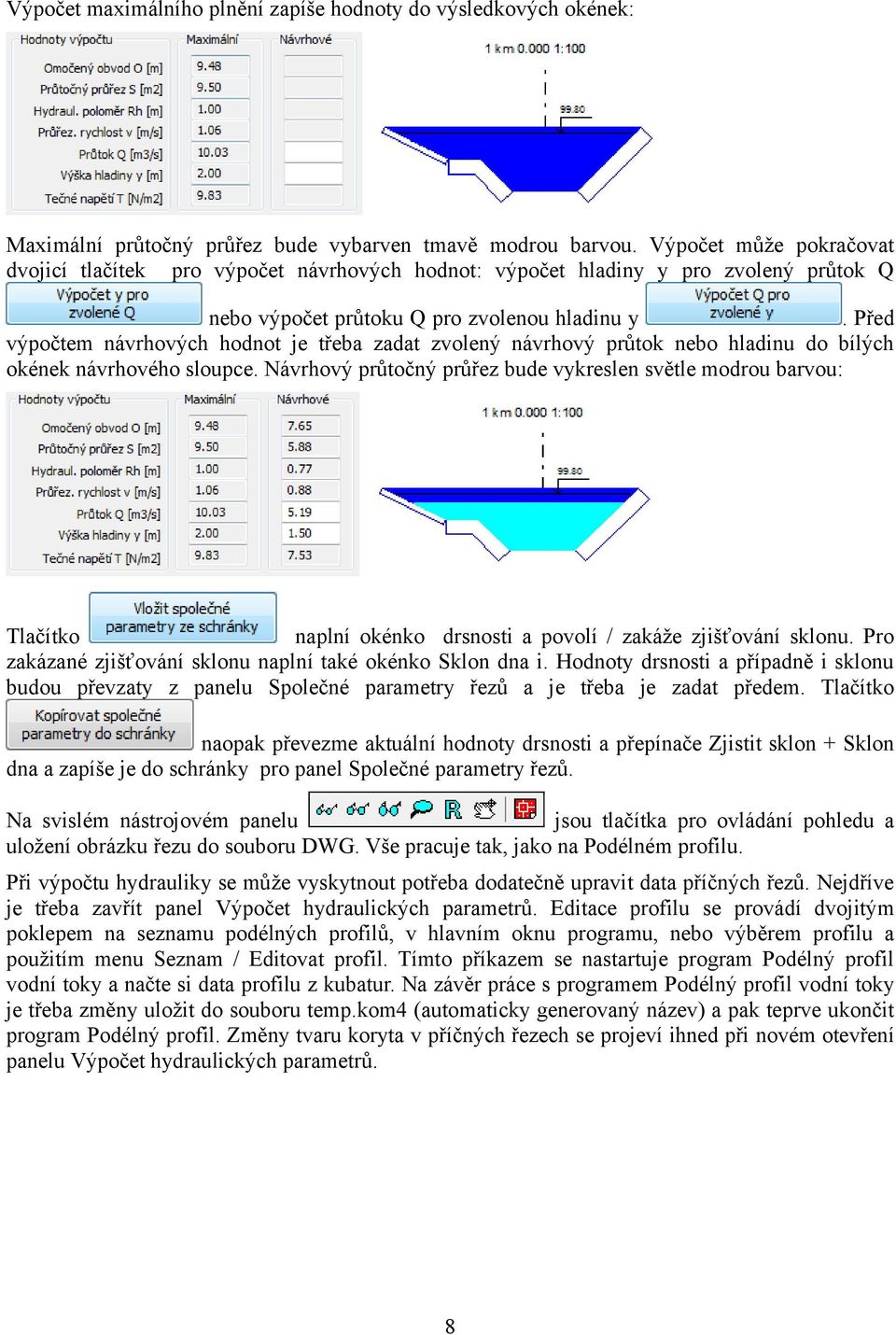 Před výpočtem návrhových hodnot je třeba zadat zvolený návrhový průtok nebo hladinu do bílých okének návrhového sloupce.