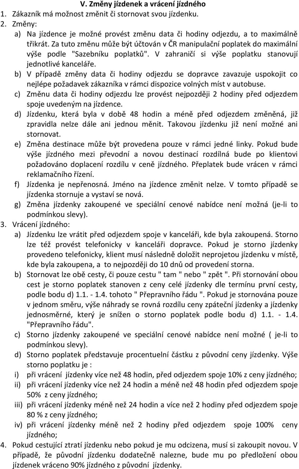 b) V případě změny data či hodiny odjezdu se dopravce zavazuje uspokojit co nejlépe požadavek zákazníka v rámci dispozice volných míst v autobuse.