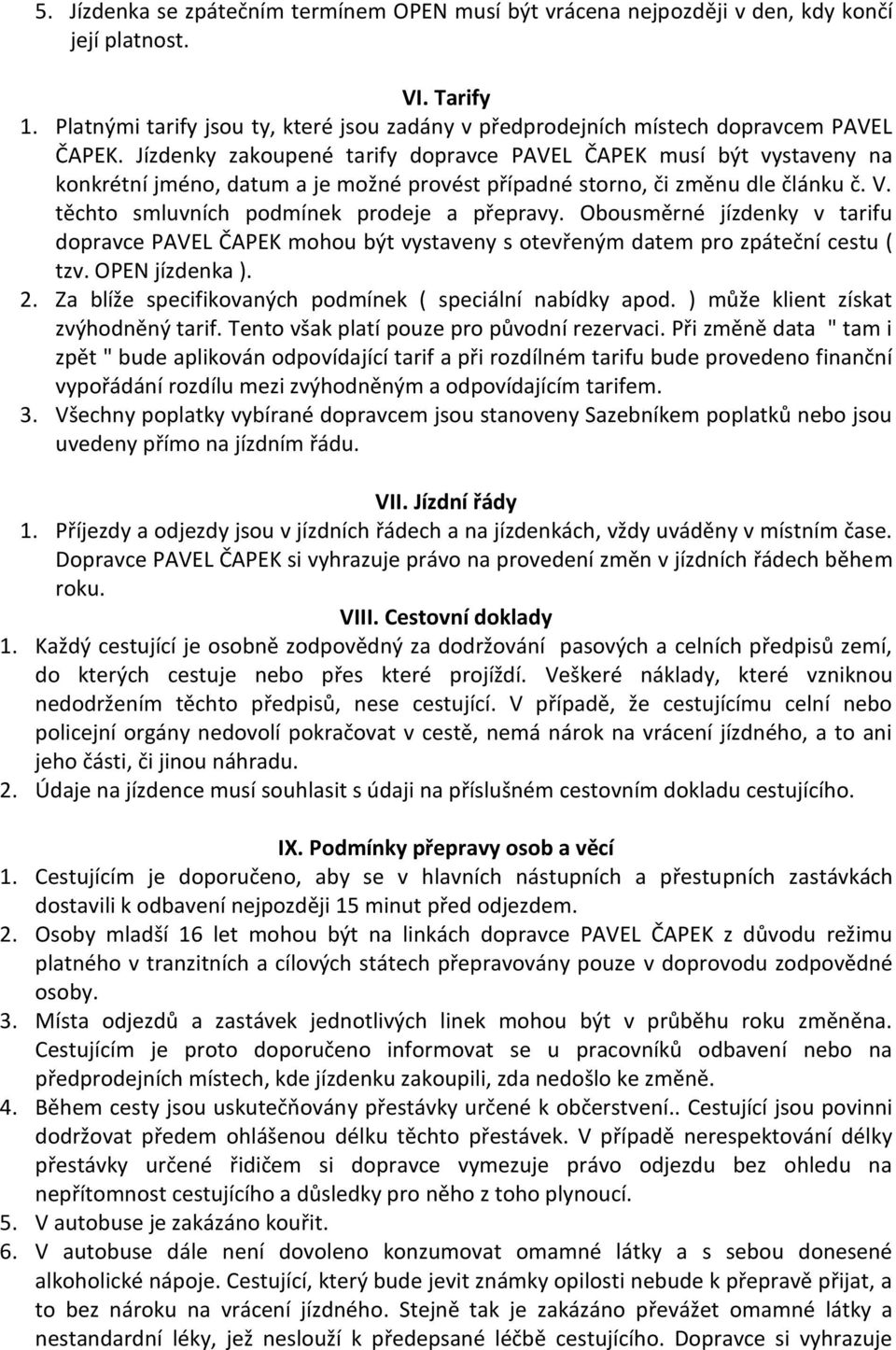 Jízdenky zakoupené tarify dopravce PAVEL ČAPEK musí být vystaveny na konkrétní jméno, datum a je možné provést případné storno, či změnu dle článku č. V. těchto smluvních podmínek prodeje a přepravy.