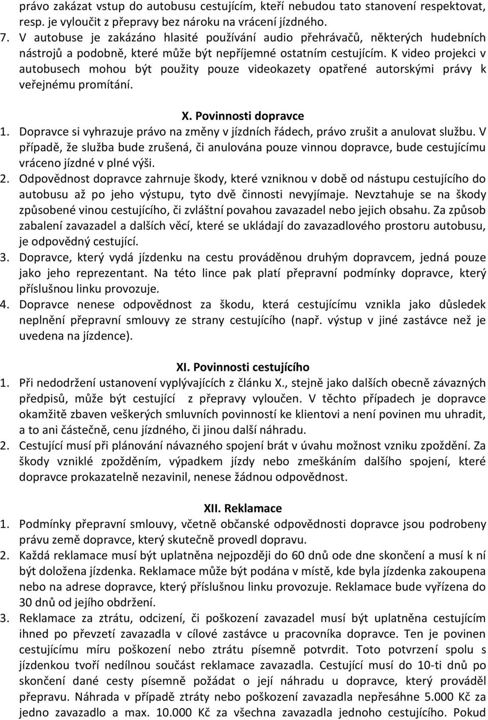 K video projekci v autobusech mohou být použity pouze videokazety opatřené autorskými právy k veřejnému promítání. X. Povinnosti dopravce 1.