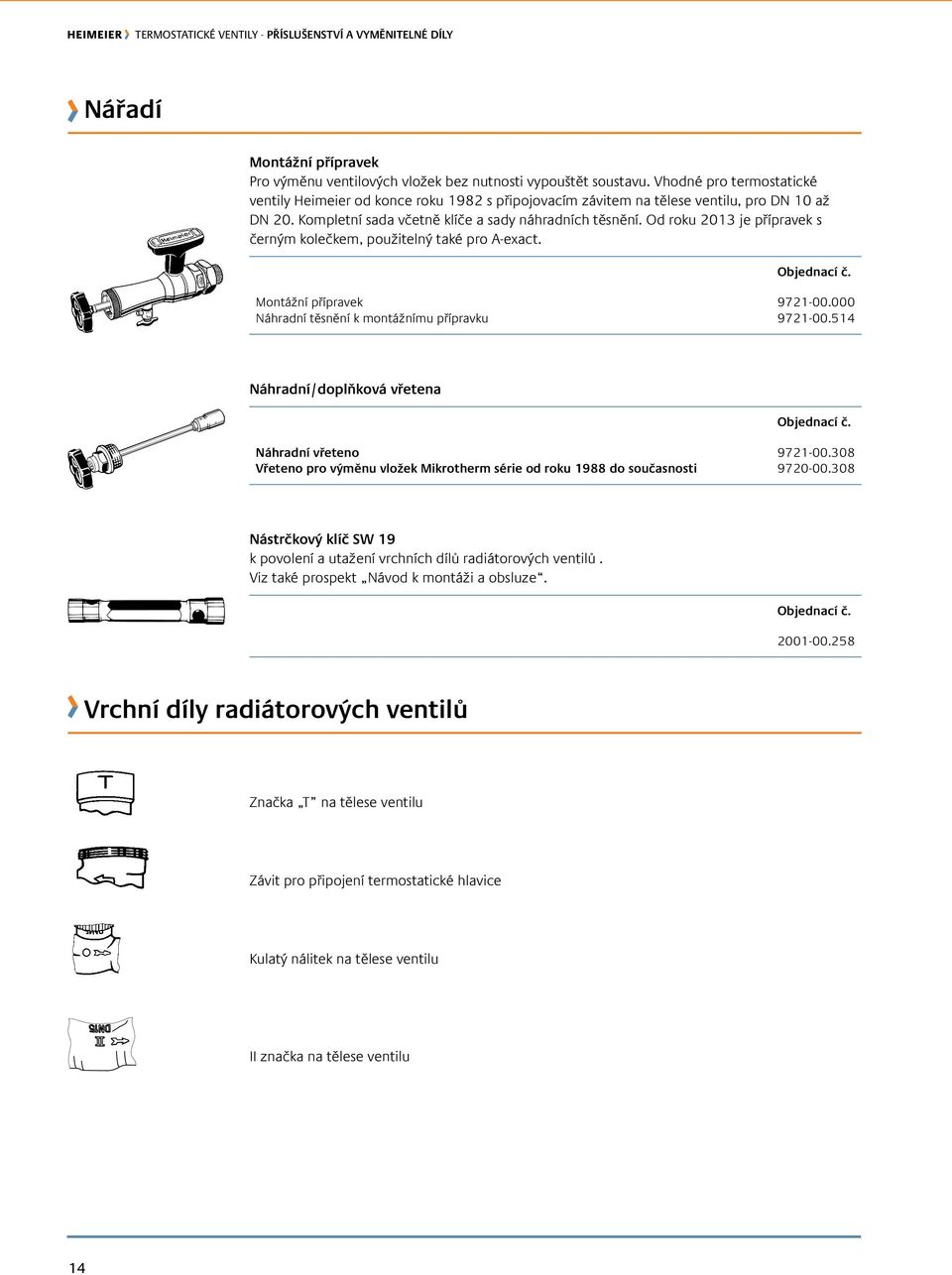 Od roku 2013 je přípravek s černým kolečkem, použitelný také pro A-exact. Montážní přípravek 9721-00.000 Náhradní těsnění k montážnímu přípravku 9721-00.