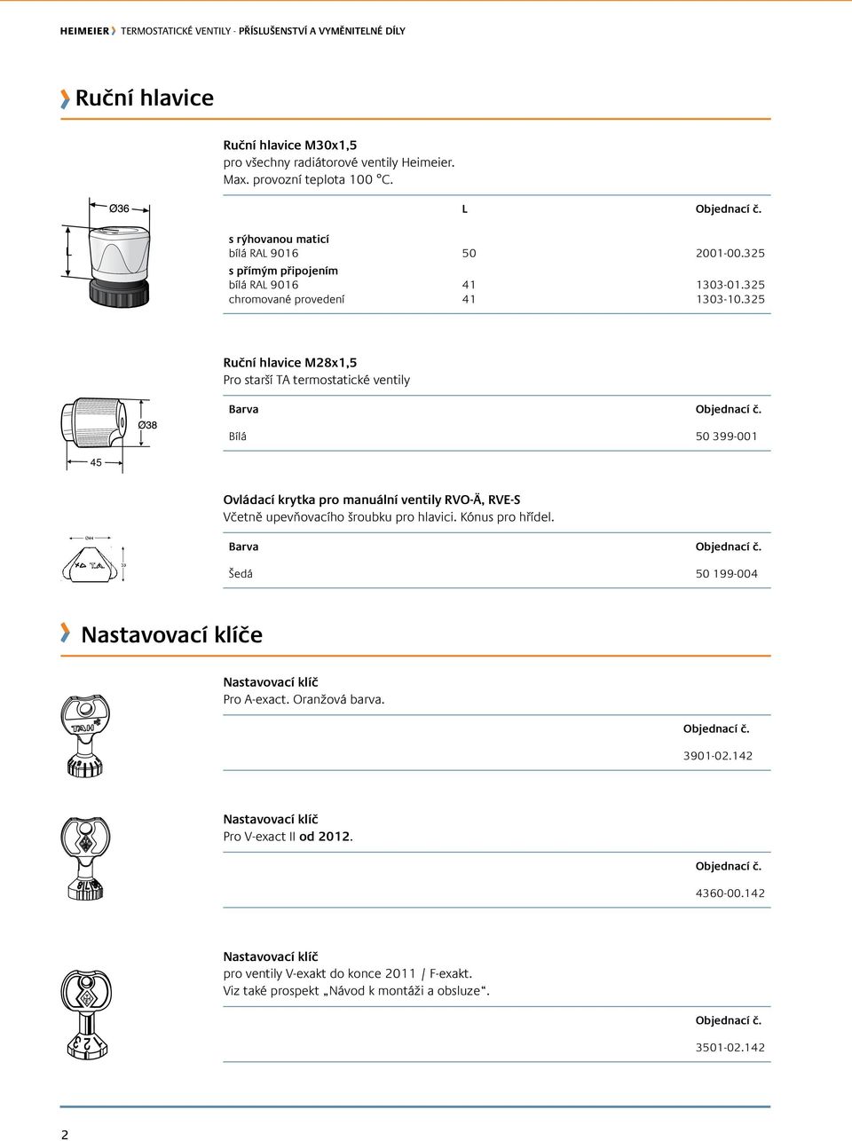 325 Ruční hlavice m28x1,5 Pro starší TA termostatické ventily Barva Bílá 50 399-001 45 Ovládací krytka pro manuální ventily RVO-Ä, RVE-s Včetně upevňovacího šroubku pro hlavici.