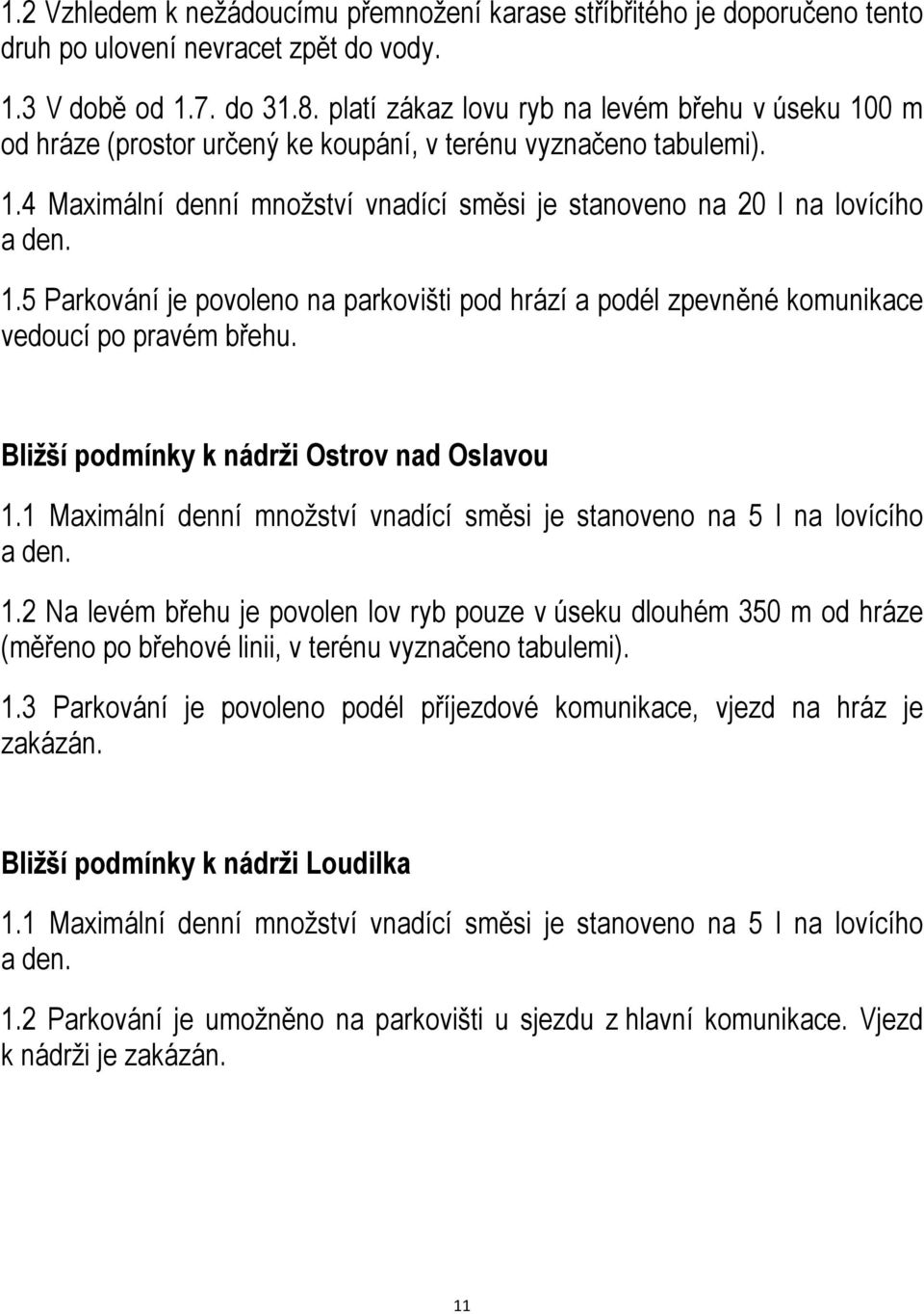 1.5 Parkování je povoleno na parkovišti pod hrází a podél zpevněné komunikace vedoucí po pravém břehu. Bližší podmínky k nádrži Ostrov nad Oslavou 1.