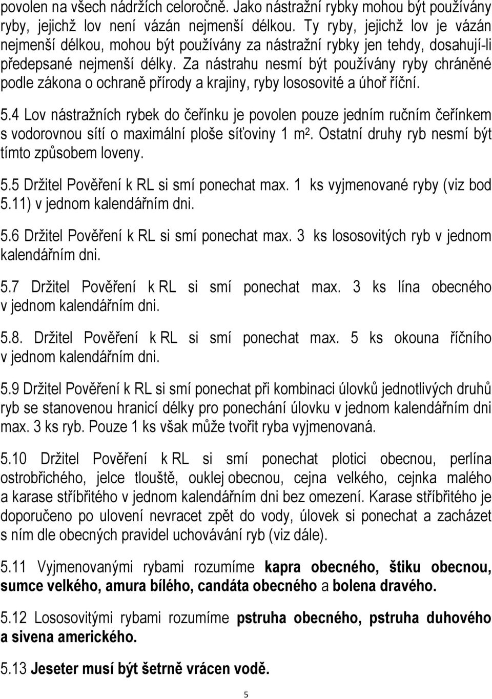 Za nástrahu nesmí být používány ryby chráněné podle zákona o ochraně přírody a krajiny, ryby lososovité a úhoř říční. 5.