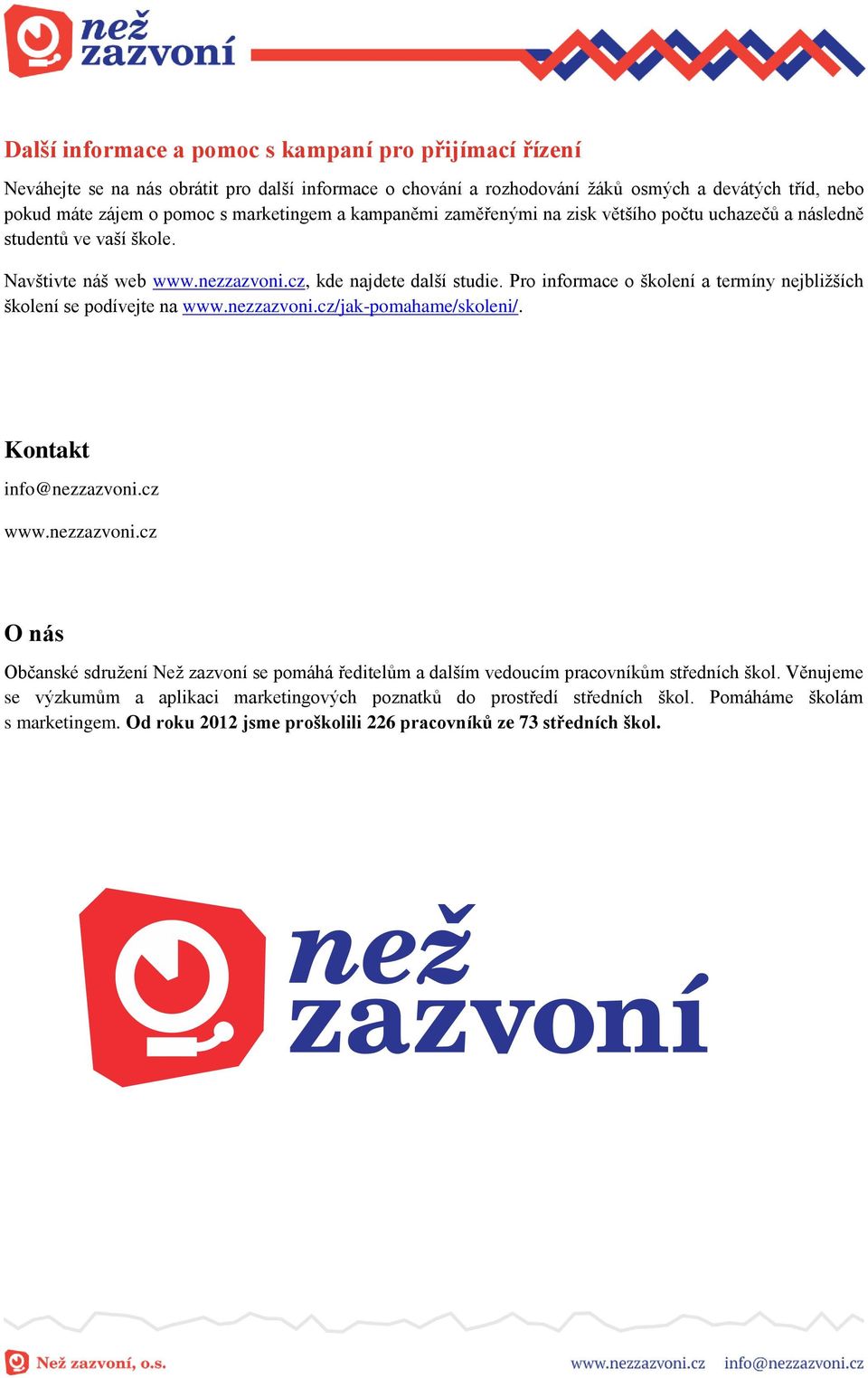 Pro informace o školení a termíny nejbližších školení se podívejte na www.nezzazvoni.cz/jak-pomahame/skoleni/. Kontakt info@nezzazvoni.cz www.nezzazvoni.cz O nás Občanské sdružení Než zazvoní se pomáhá ředitelům a dalším vedoucím pracovníkům středních škol.