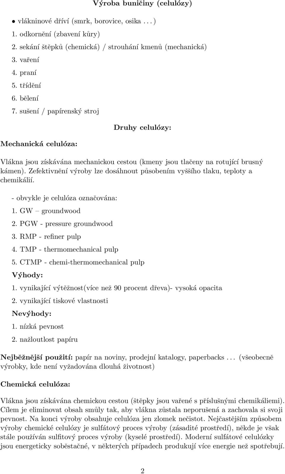 Zefektivnění výroby lze dosáhnout působením vyššího tlaku, teploty a chemikálií. - obvykle je celulóza označována: 1. GW groundwood 2. PGW - pressure groundwood 3. RMP - refiner pulp 4.