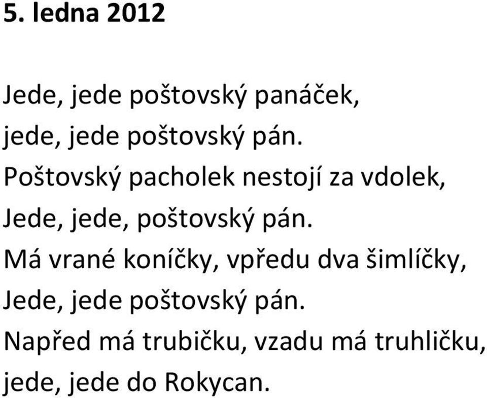 pán. Má vrané koníčky, vpředu dva šimlíčky, Jede, jede poštovský