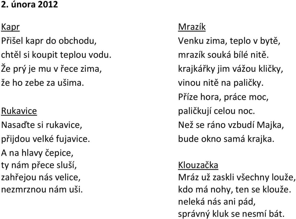 Mrazík Venku zima, teplo v bytě, mrazík souká bílé nitě. krajkářky jim vážou kličky, vinou nitě na paličky.