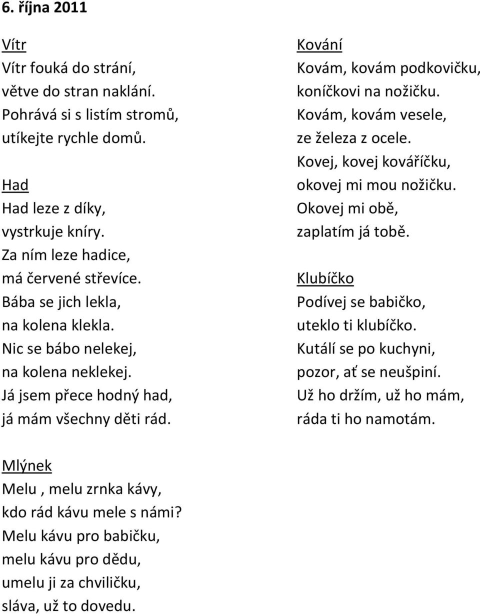 Kovám, kovám vesele, ze železa z ocele. Kovej, kovej kováříčku, okovej mi mou nožičku. Okovej mi obě, zaplatím já tobě. Klubíčko Podívej se babičko, uteklo ti klubíčko.