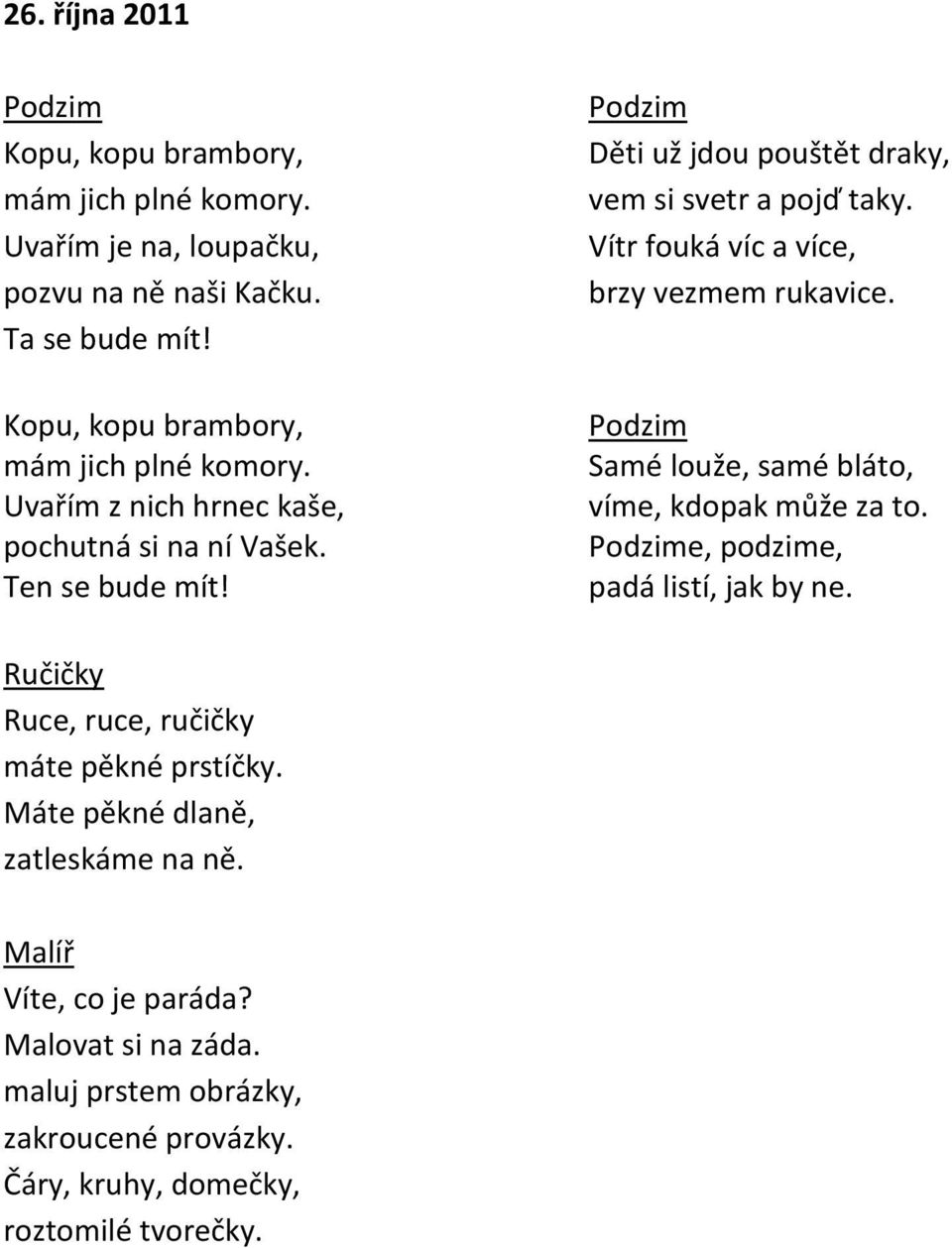 Podzim Děti už jdou pouštět draky, vem si svetr a pojď taky. Vítr fouká víc a více, brzy vezmem rukavice. Podzim Samé louže, samé bláto, víme, kdopak může za to.