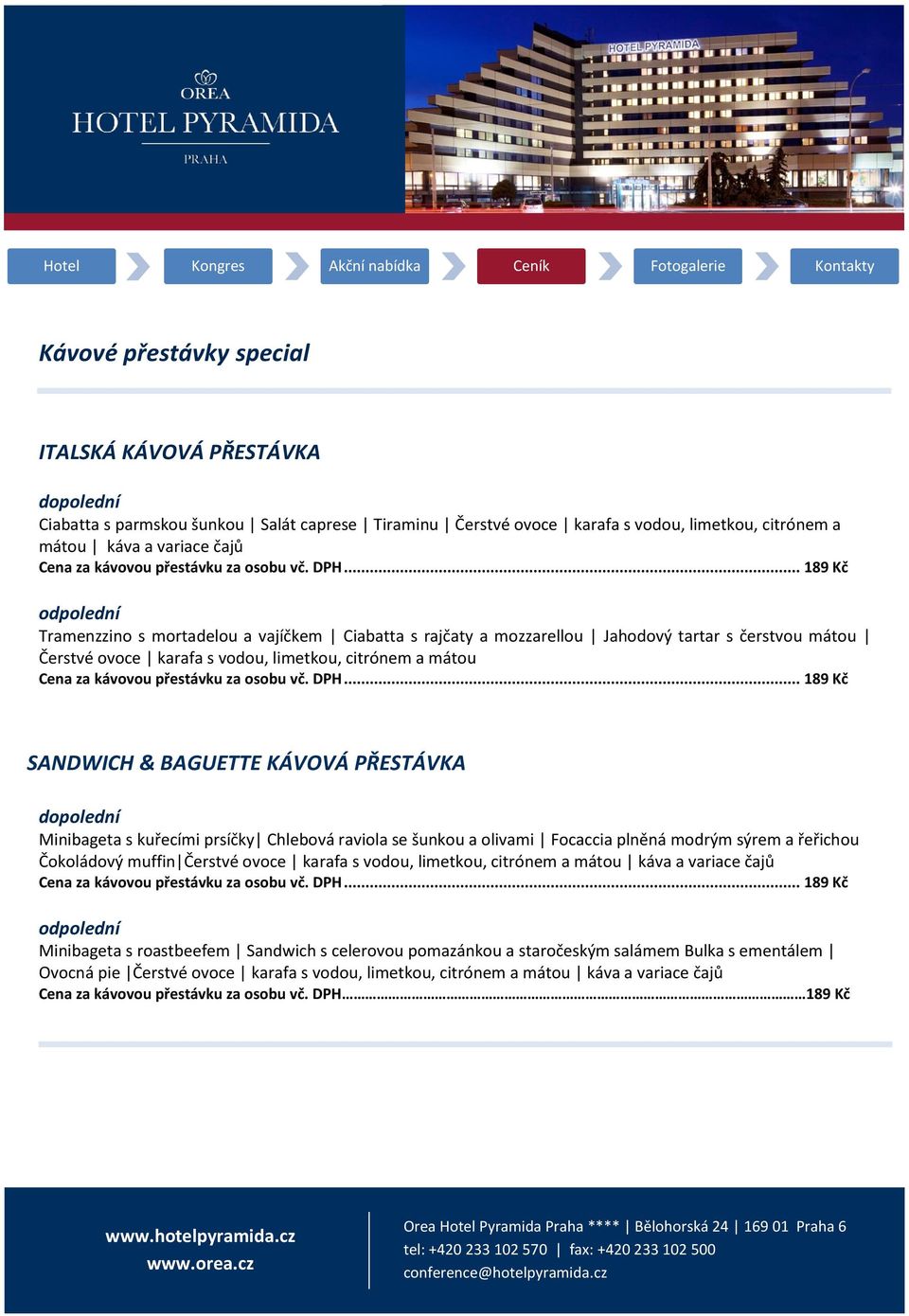 .. 189 Kč odpolední Tramenzzino s mortadelou a vajíčkem Ciabatta s rajčaty a mozzarellou Jahodový tartar s čerstvou mátou Čerstvé ovoce karafa s vodou, limetkou, citrónem a mátou Cena za .