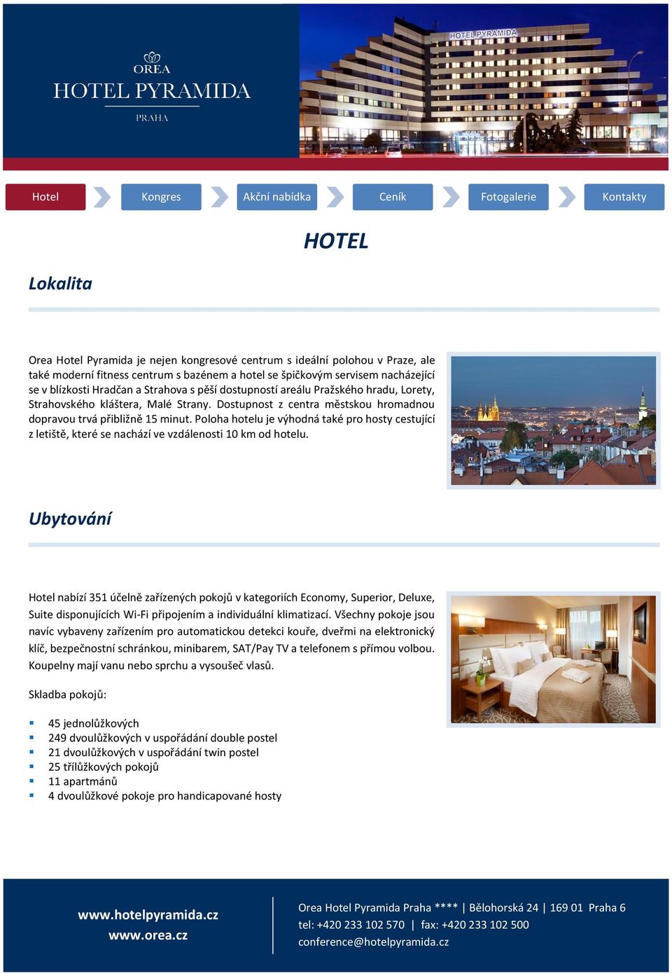 Poloha hotelu je výhodná také pro hosty cestující z letiště, které se nachází ve vzdálenosti 10 km od hotelu.