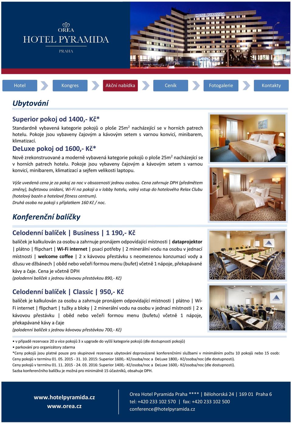 DeLuxe pokoj od 1600,- Kč* Nově zrekonstruované a moderně vybavená kategorie pokojů o ploše 25m 2 nacházející se v horních patrech hotelu.